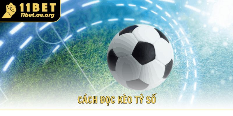 Cách đọc kèo tỷ số dành cho người mới tại 11bet