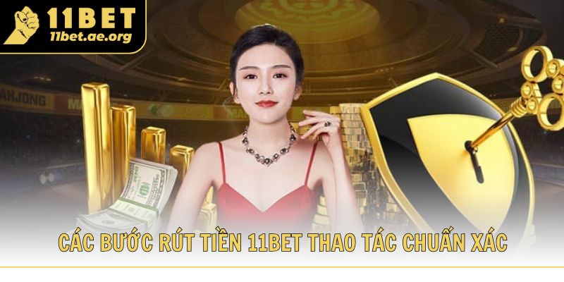Các bước rút tiền 11bet thao tác chuẩn xác